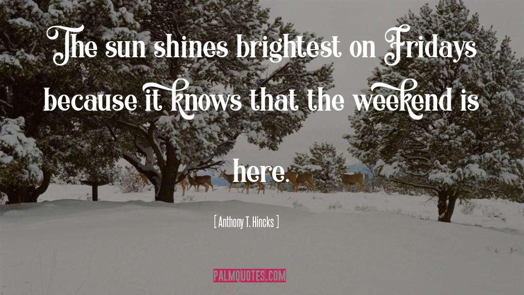 Sun Shines quotes by Anthony T. Hincks