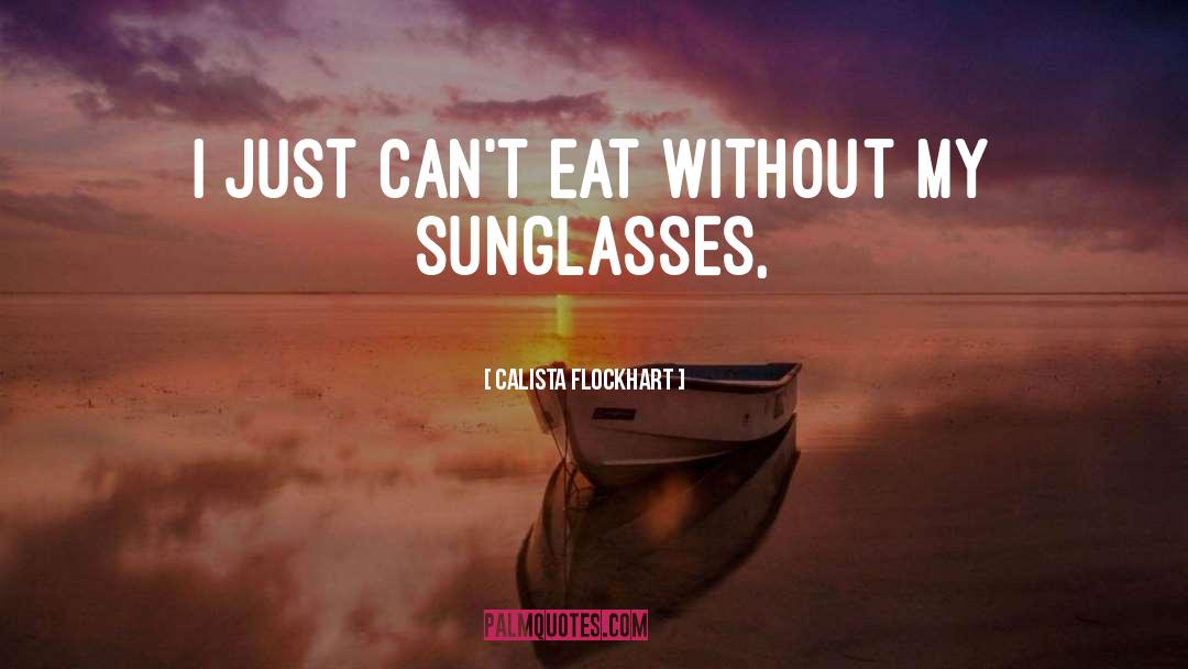 Sunglasses quotes by Calista Flockhart