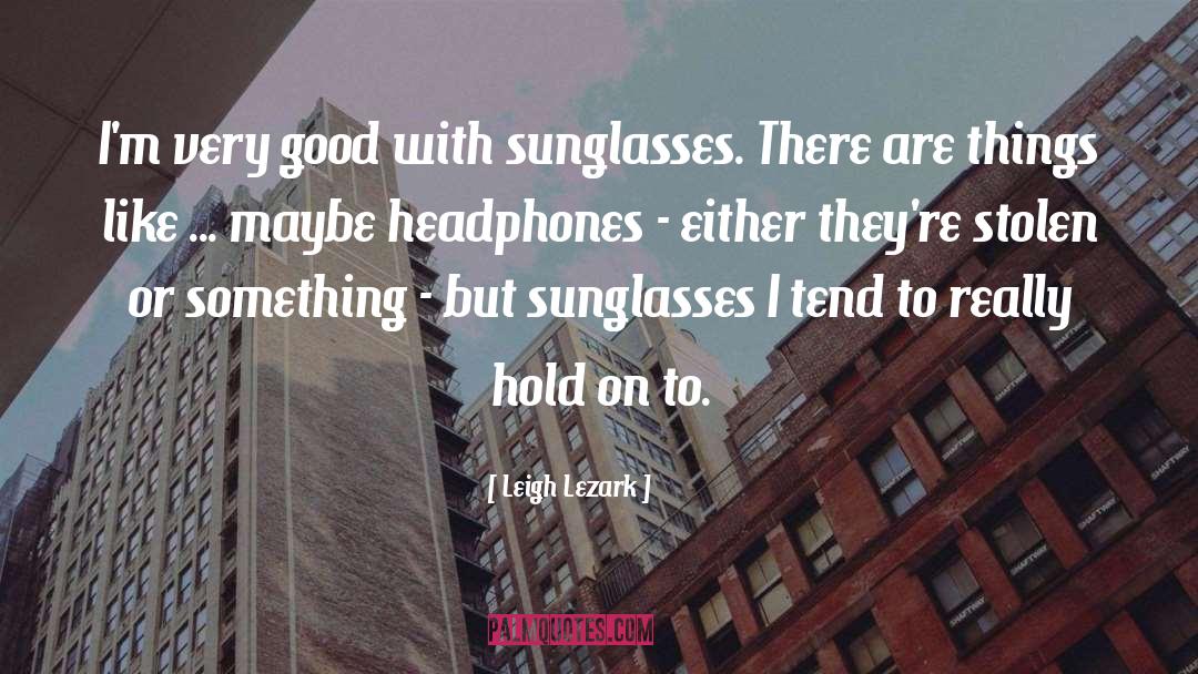 Sunglasses quotes by Leigh Lezark