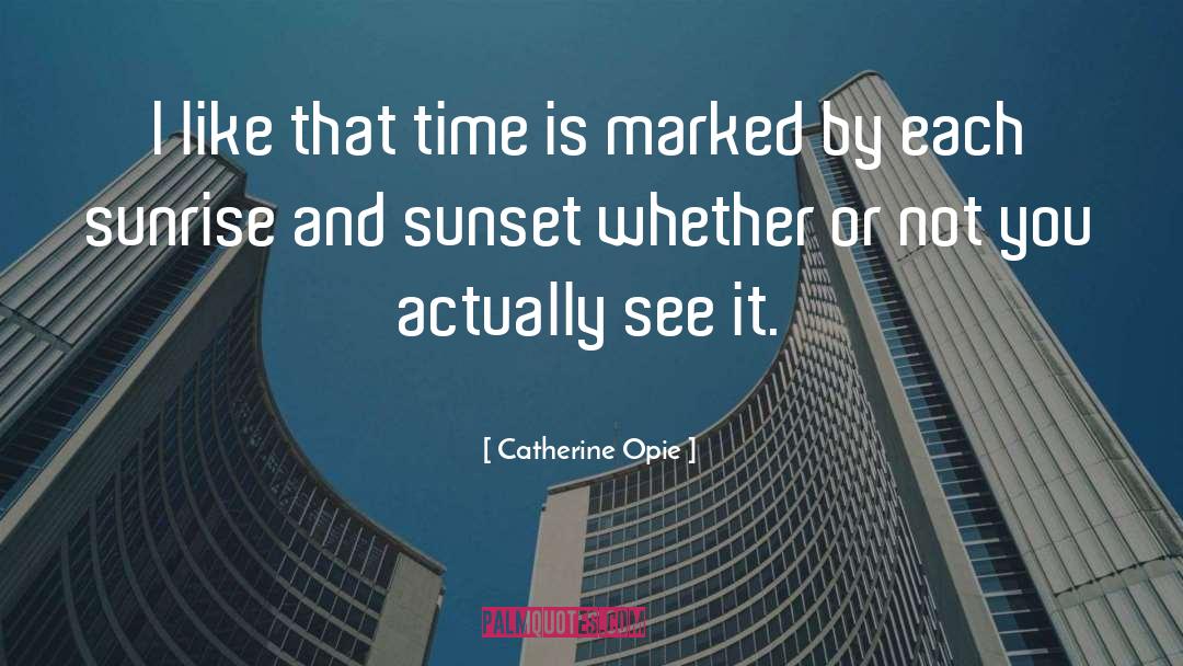Sunrise And Sunset quotes by Catherine Opie