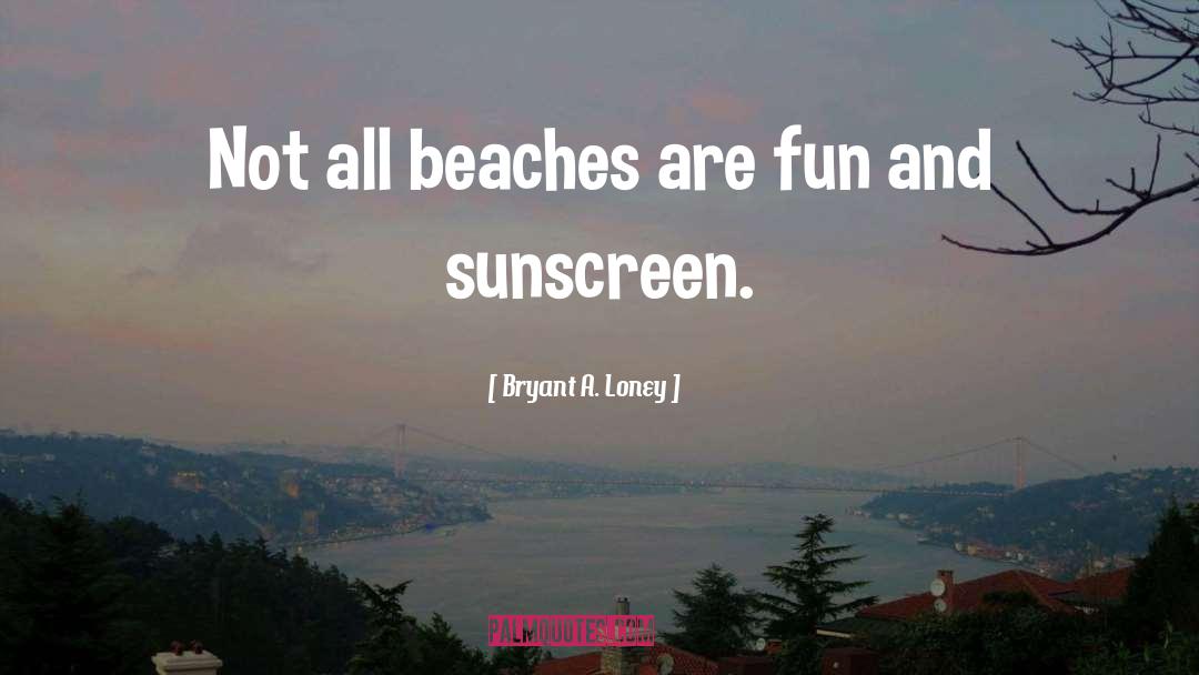 Sunscreen quotes by Bryant A. Loney
