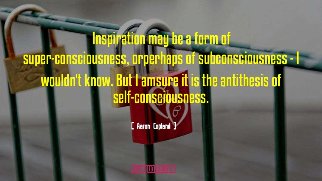 Super Consciousness quotes by Aaron Copland