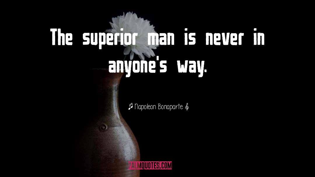 Superior Man quotes by Napoleon Bonaparte