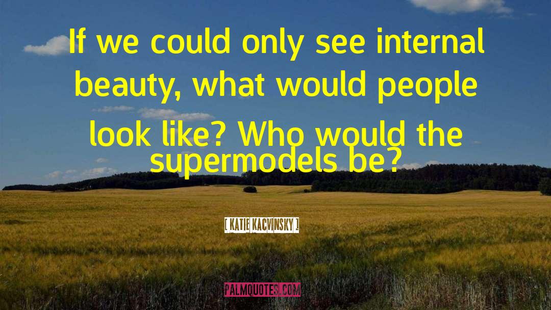 Supermodels quotes by Katie Kacvinsky