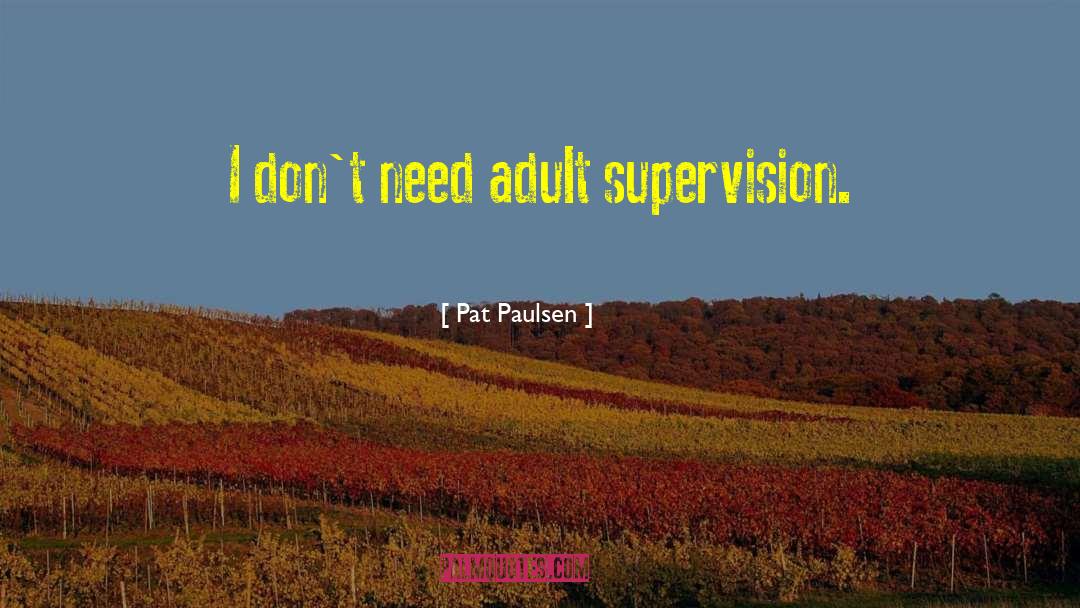 Supervision In Education quotes by Pat Paulsen