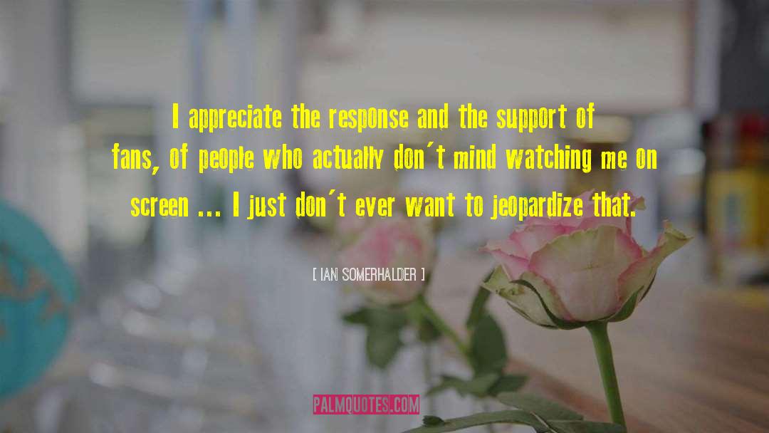 Support And Encouragement quotes by Ian Somerhalder