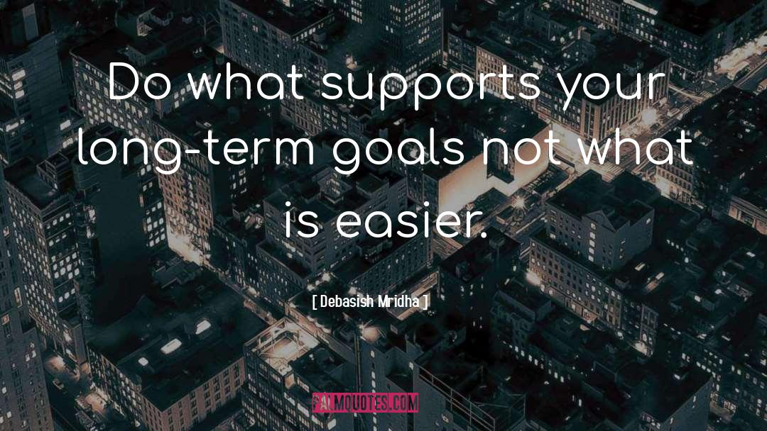 Support Your Long Term Goals quotes by Debasish Mridha