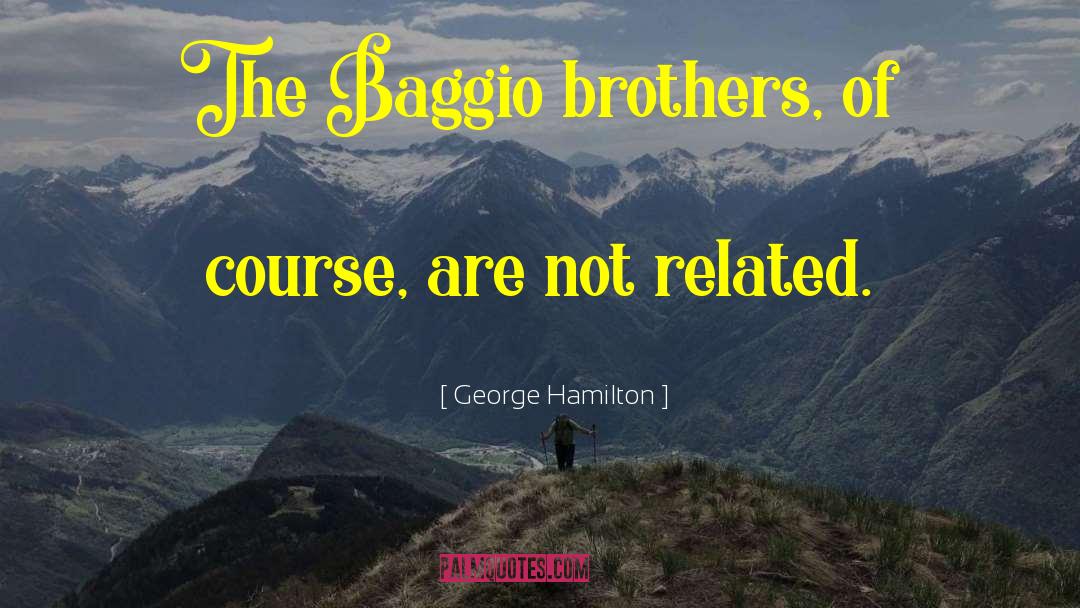 Supportive Brothers quotes by George Hamilton
