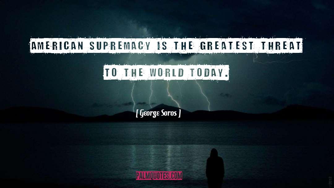 Supremacy quotes by George Soros