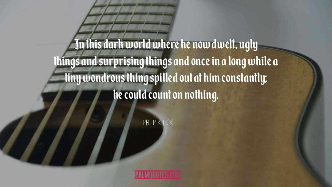 Surprising Things quotes by Philip K. Dick