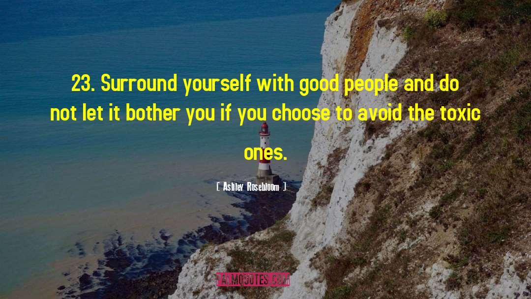 Surround Yourself With Good People quotes by Ashley Rosebloom