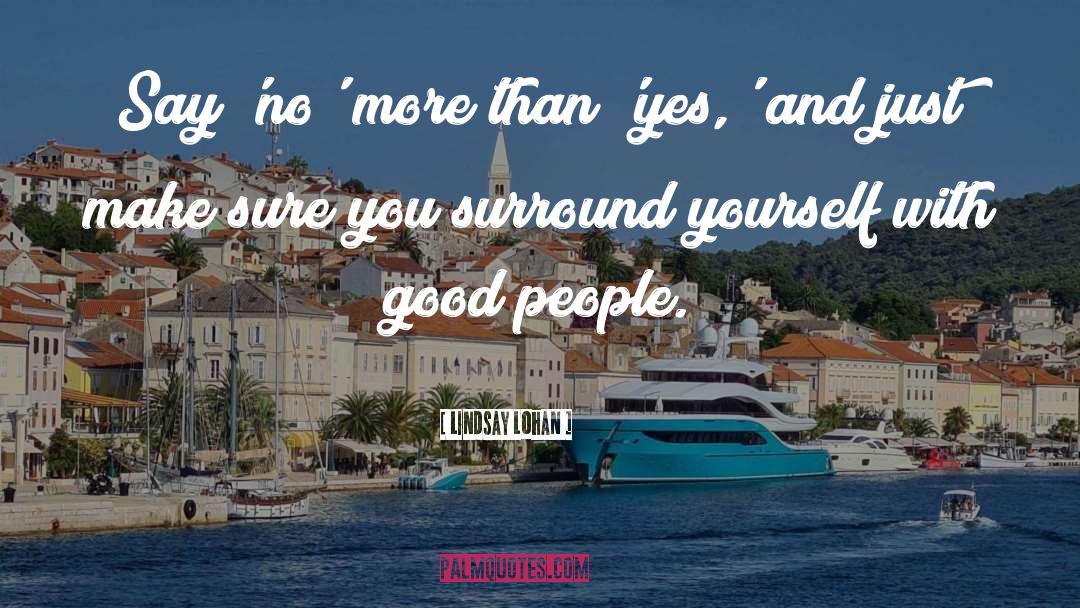 Surround Yourself With Good People quotes by Lindsay Lohan