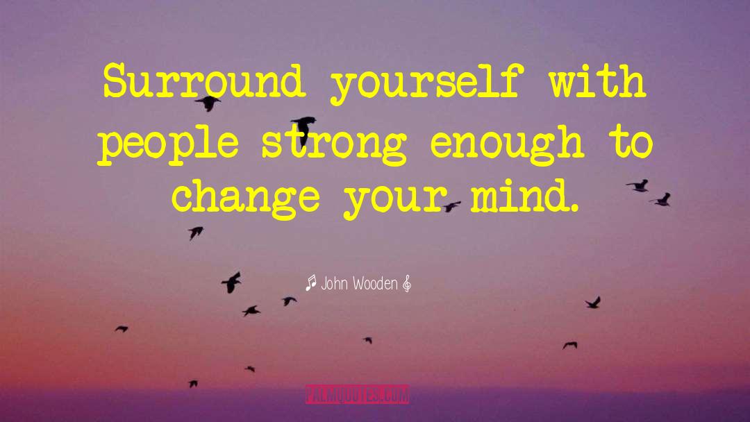 Surround Yourself With People quotes by John Wooden