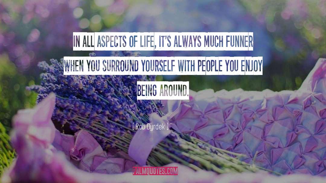 Surround Yourself With People quotes by Rob Dyrdek