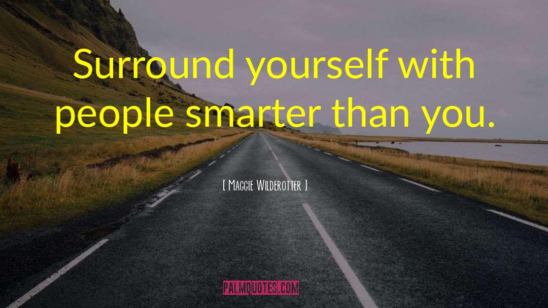 Surround Yourself With People quotes by Maggie Wilderotter