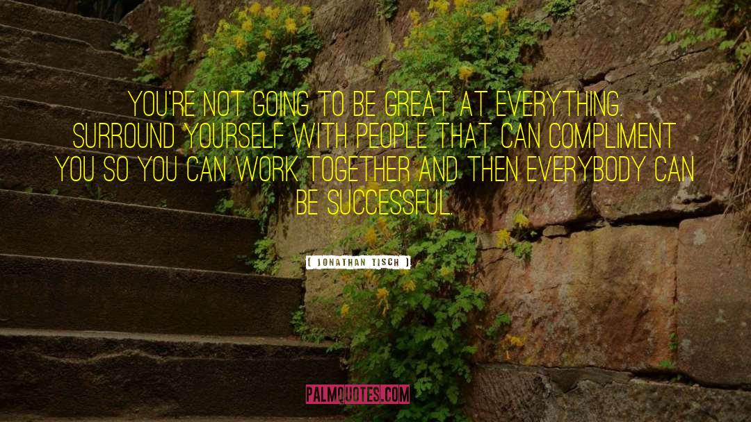 Surround Yourself With People quotes by Jonathan Tisch
