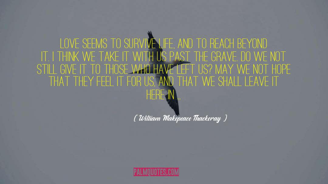 Survive Life quotes by William Makepeace Thackeray