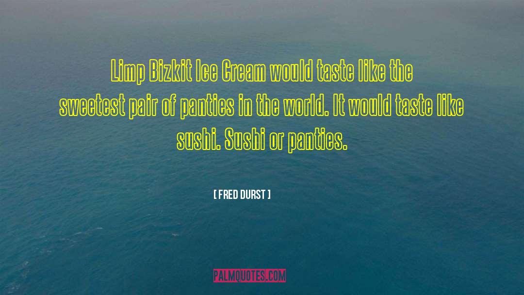 Sushi quotes by Fred Durst