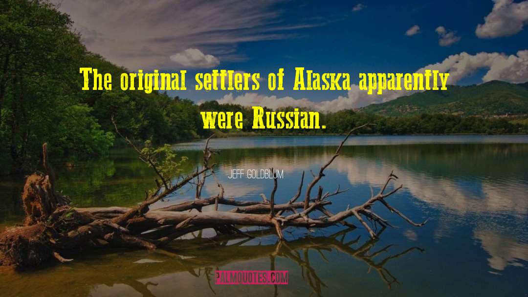 Susitna Flats Apartments Anchorage Alaska quotes by Jeff Goldblum