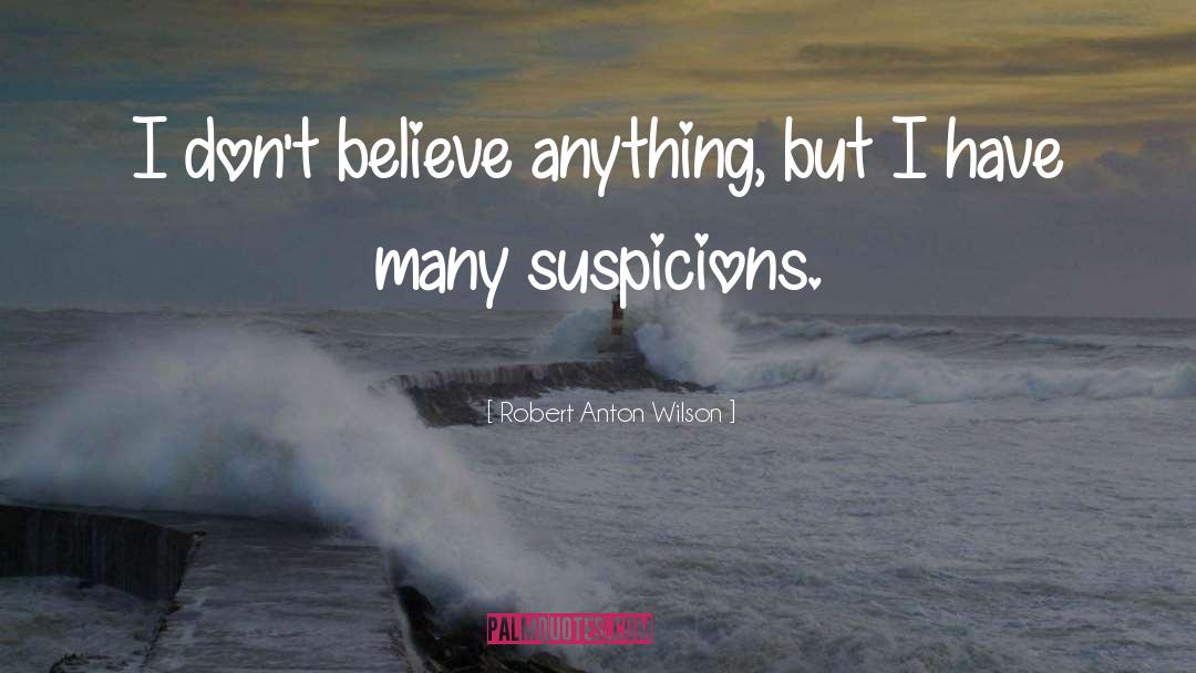 Suspicions quotes by Robert Anton Wilson