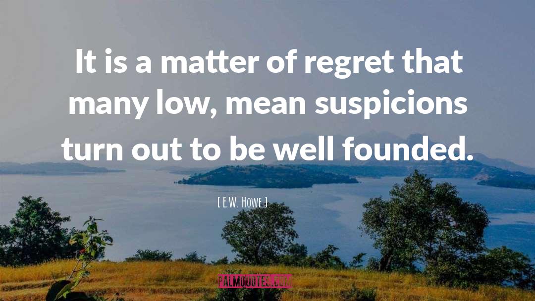 Suspicions quotes by E.W. Howe