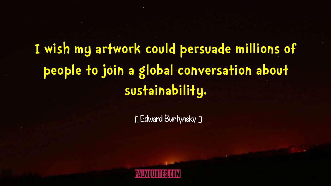 Sustainability quotes by Edward Burtynsky