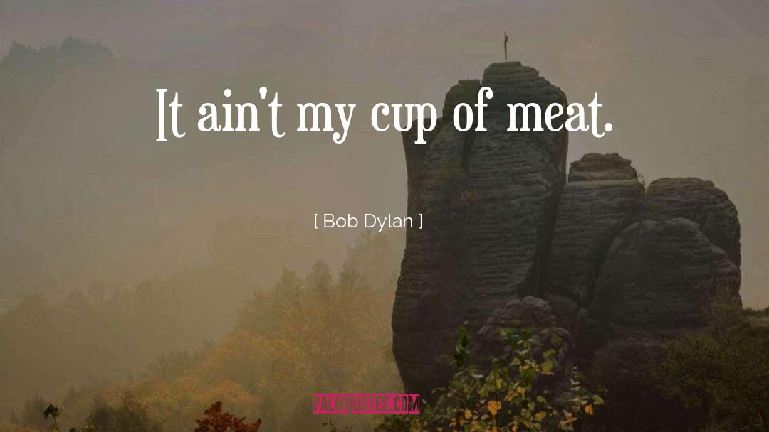 Swabs Meat quotes by Bob Dylan