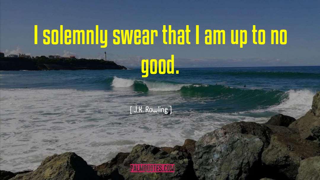Swear That I Am Up To No Good quotes by J.K. Rowling