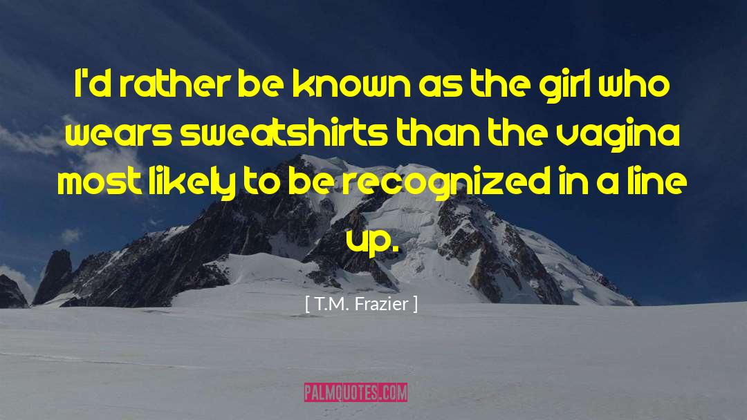 Sweatshirts quotes by T.M. Frazier