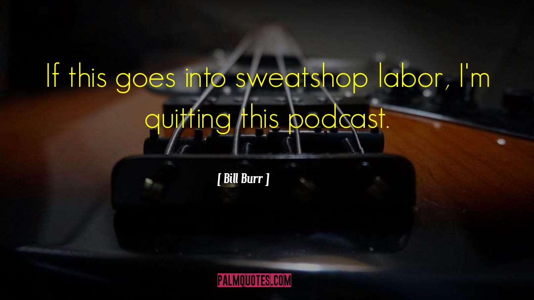 Sweatshops quotes by Bill Burr