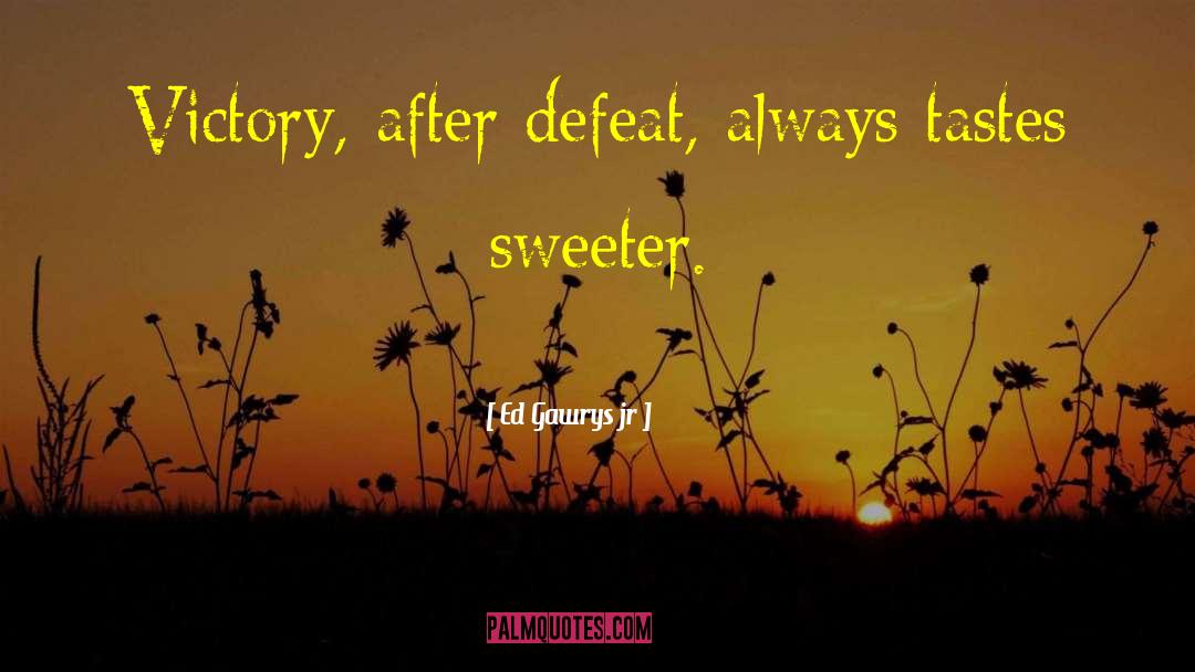 Sweeter quotes by Ed Gawrys Jr