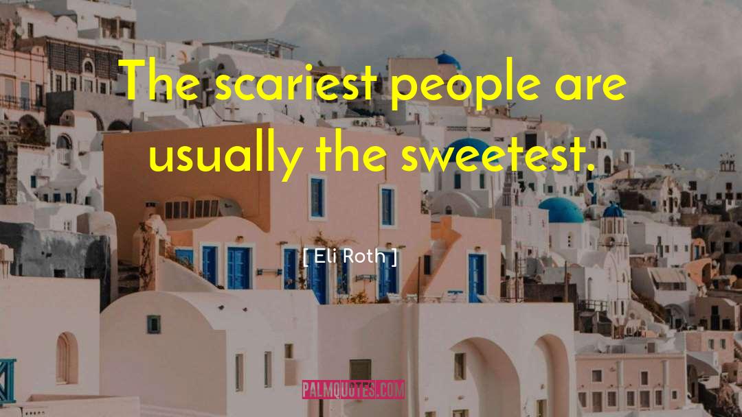 Sweetest Man In The World quotes by Eli Roth