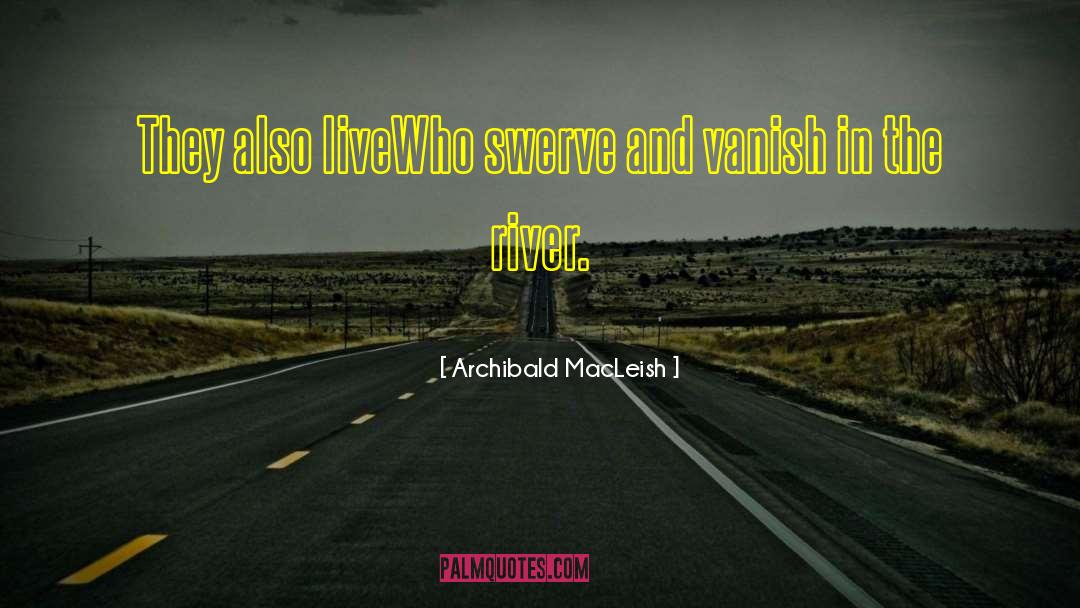 Swerve quotes by Archibald MacLeish
