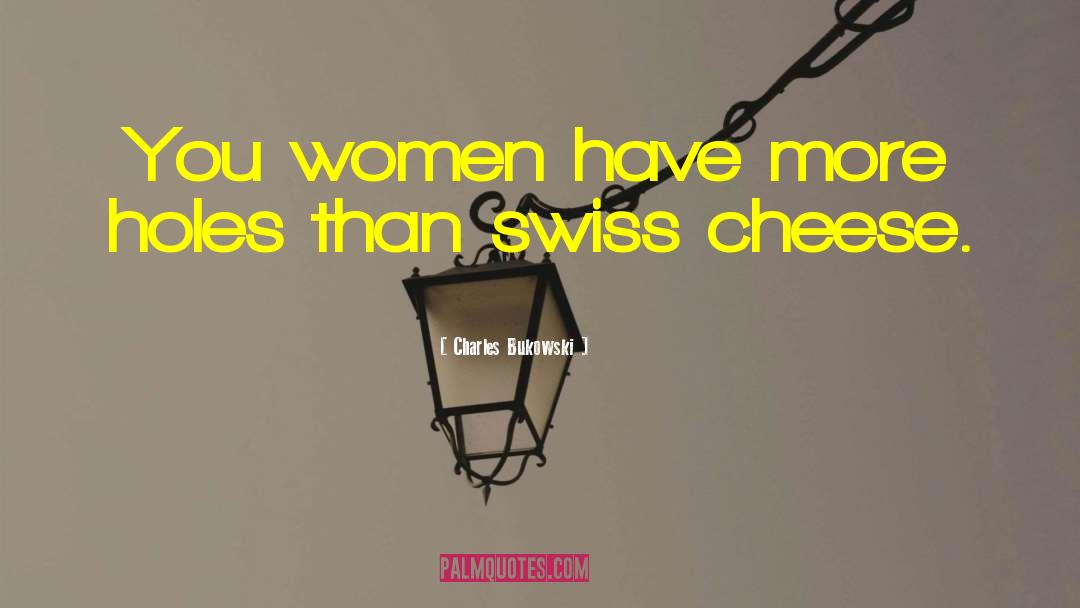 Swiss Cheese quotes by Charles Bukowski