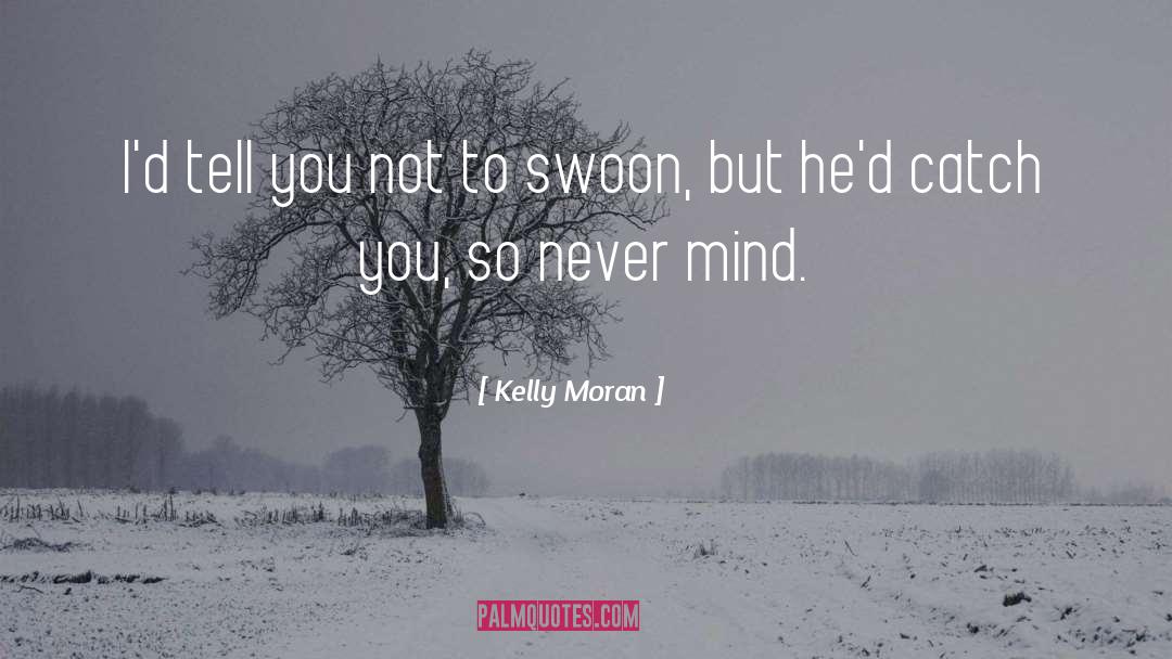 Swoon Worthy quotes by Kelly Moran