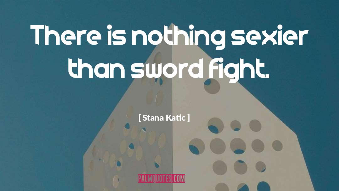 Sword Fight quotes by Stana Katic