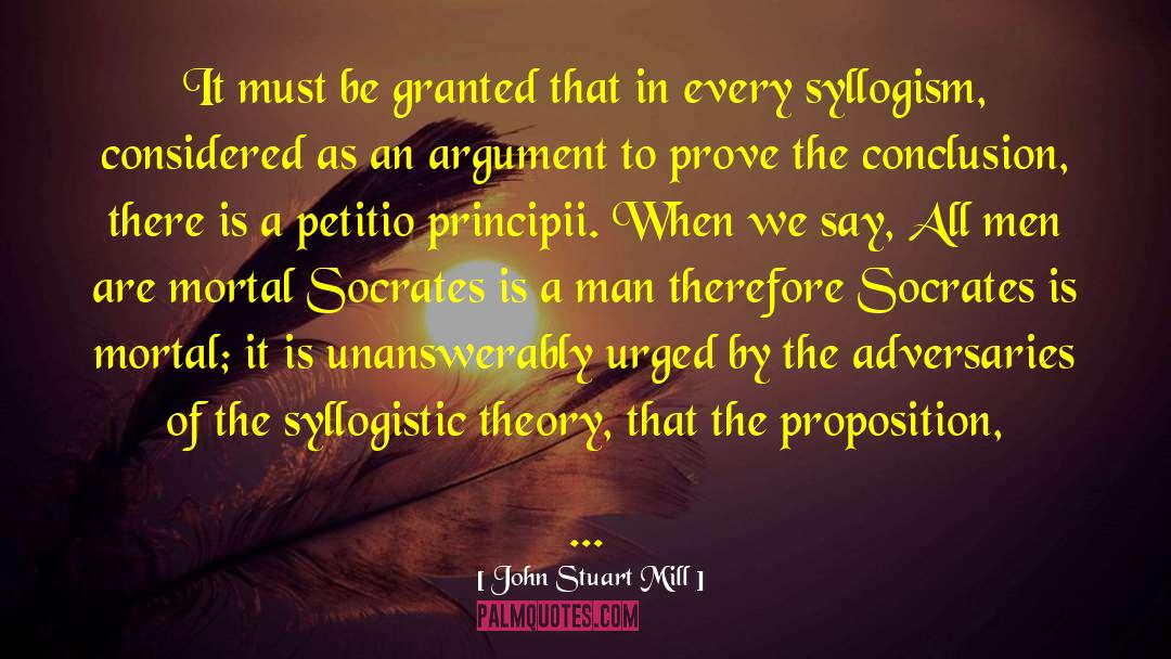 Syllogism quotes by John Stuart Mill