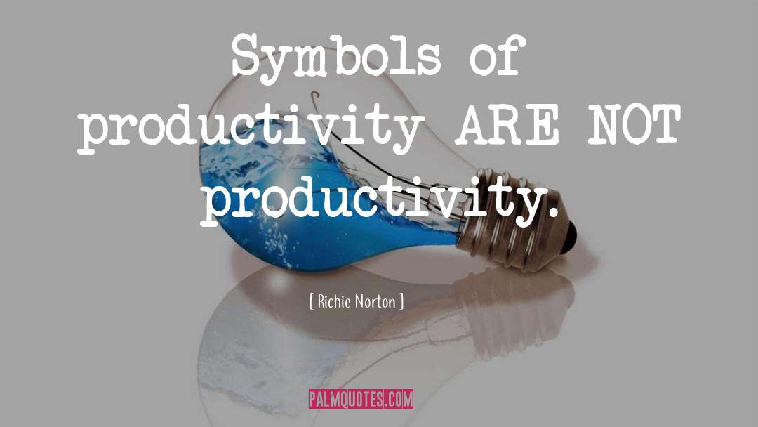 Symbols Of Productivity quotes by Richie Norton