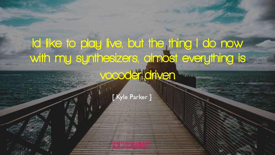 Synthesizers quotes by Kyle Parker