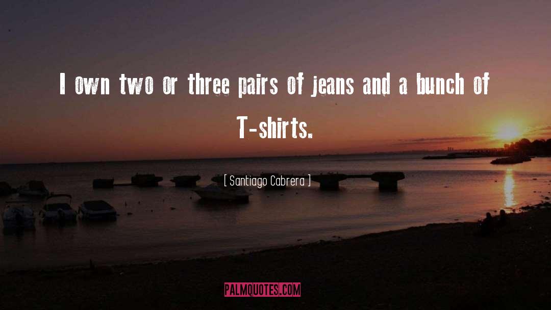 T Shirts quotes by Santiago Cabrera