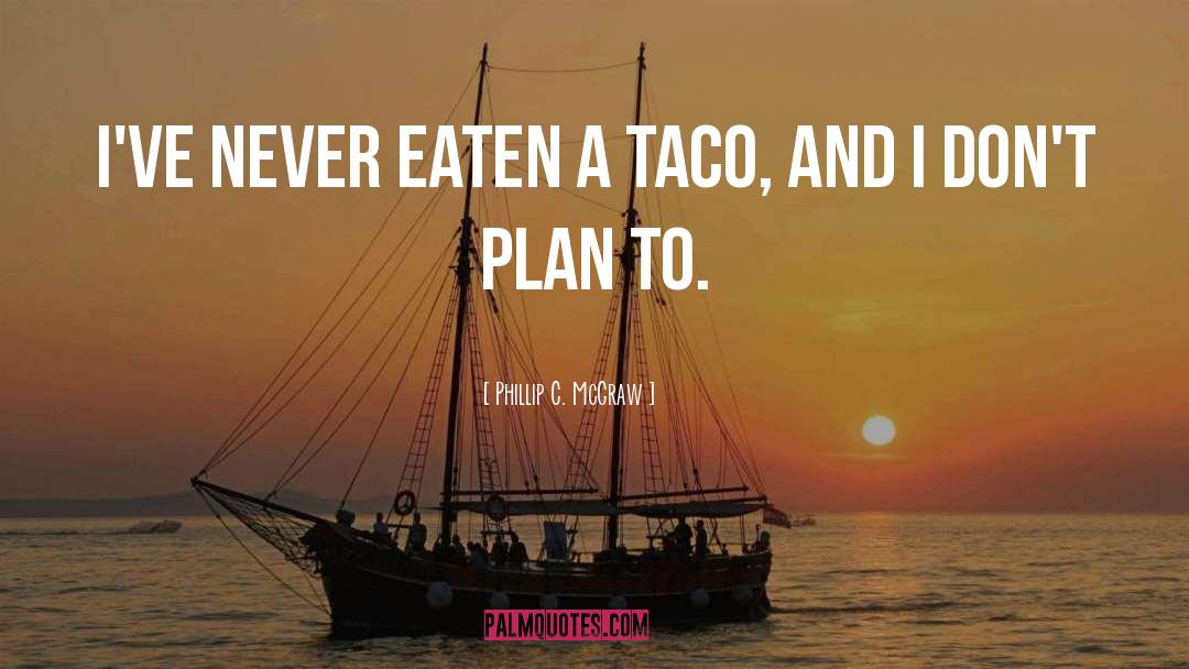 Taco quotes by Phillip C. McGraw