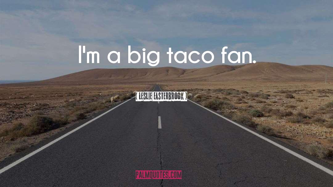 Taco quotes by Leslie Easterbrook