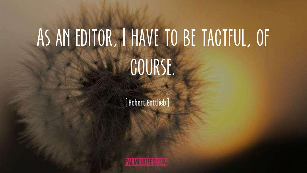 Tactful quotes by Robert Gottlieb