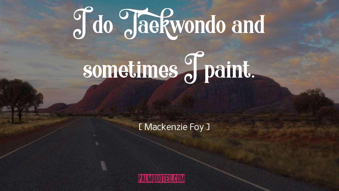 Taekwondo quotes by Mackenzie Foy