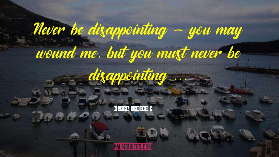 Tags Disappointment quotes by John Geddes