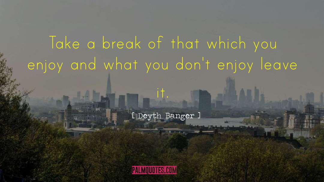 Take A Break quotes by Deyth Banger