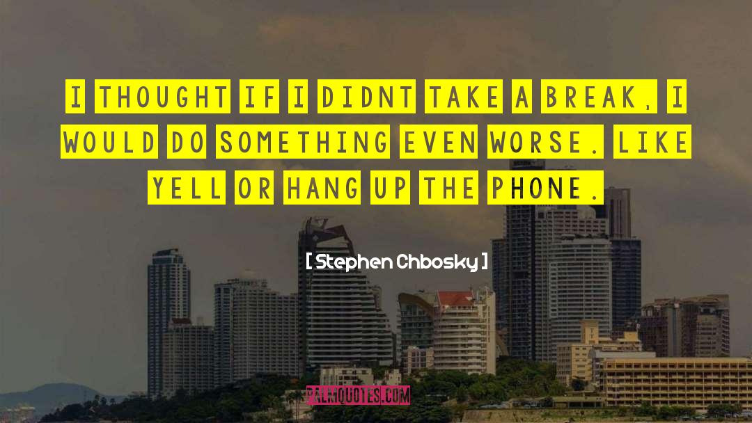 Take A Break quotes by Stephen Chbosky