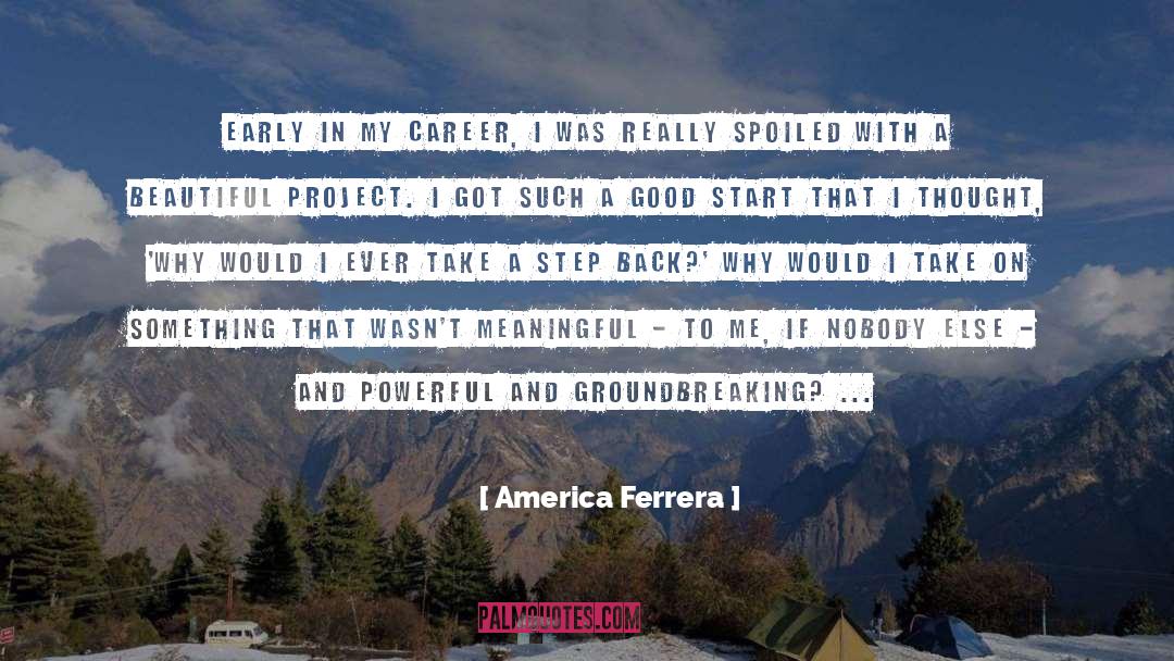 Take A Step Back quotes by America Ferrera