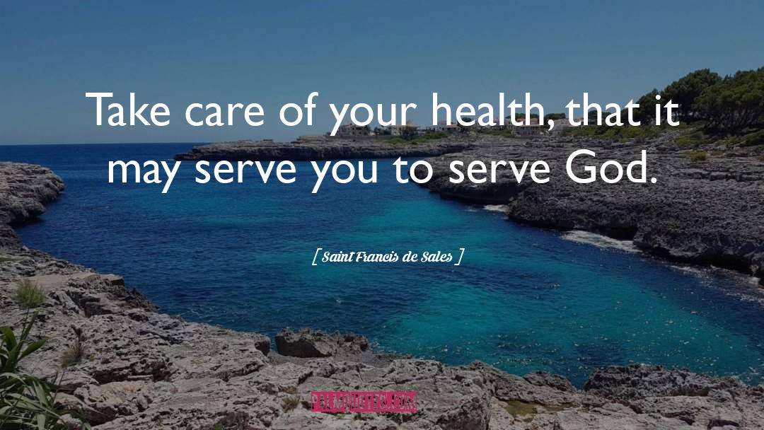 Take Care Of Your Health quotes by Saint Francis De Sales