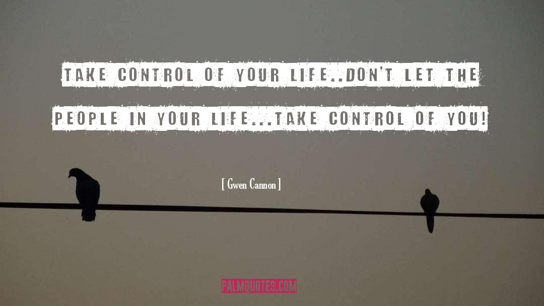 Take Control Of Your Life quotes by Gwen Cannon